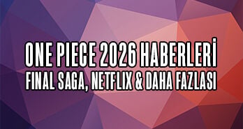 ONE PIECE 2026 HABERLERİ: FINAL SAGA, NETFLIX & DAHA FAZLASI